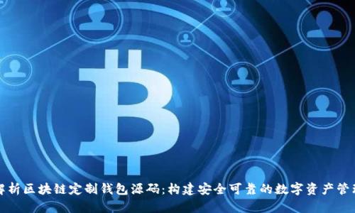 全面解析区块链定制钱包源码：构建安全可靠的数字资产管理工具