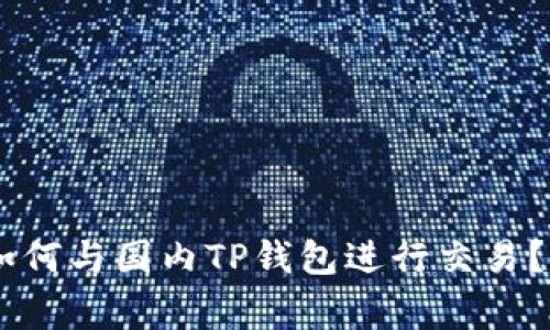 ## 海外钱包如何与国内TP钱包进行交易？详解与注意事项